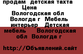 продам. детская тахта › Цена ­ 2 500 - Вологодская обл., Вологда г. Мебель, интерьер » Детская мебель   . Вологодская обл.,Вологда г.